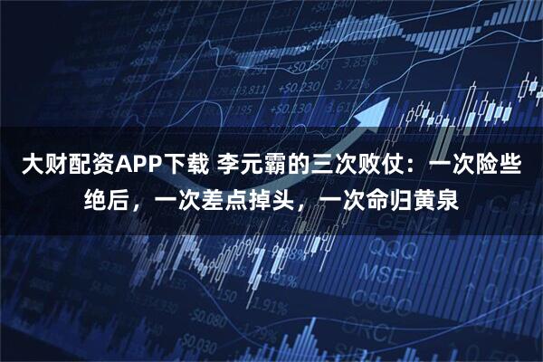 大财配资APP下载 李元霸的三次败仗：一次险些绝后，一次差点掉头，一次命归黄泉