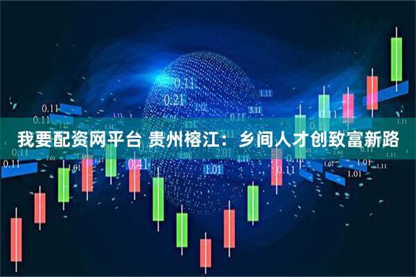 我要配资网平台 贵州榕江：乡间人才创致富新路